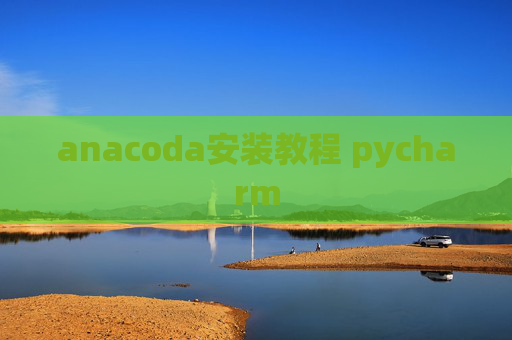 anacoda安装教程 pycharm